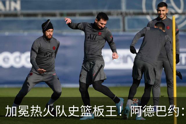 加冕热火队史篮板王！阿德巴约：言辞难以尽表此刻感激