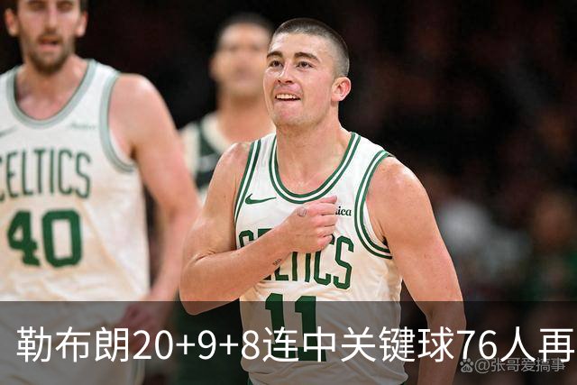 勒布朗20+9+8连中关键球76人再胜尼克斯，马克西27分唐斯22+12