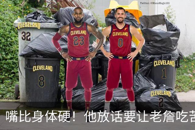 嘴比身体硬！他放话要让老詹吃苦头！