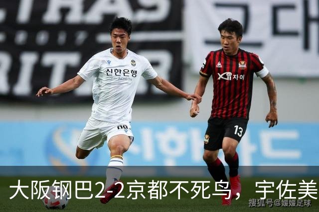 大阪钢巴2-2京都不死鸟，宇佐美贵史破门，加藤拓己绝平