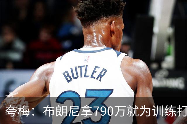 夸梅：布朗尼拿790万就为训练打得好？雷迪克居然把锅甩给其他人