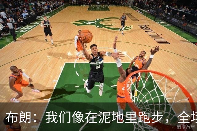 布朗：我们像在泥地里跑步，全场仅7次突破