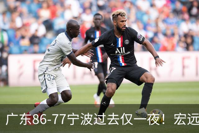 广东86-77宁波过去仅一夜！宏远传来徐杰、亚帅的重要消息，胡明轩说得很实在