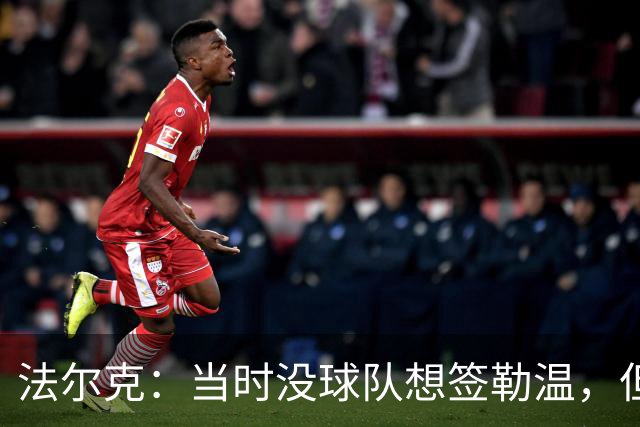 法尔克：当时没球队想签勒温，但我们相信他能重回最佳状态