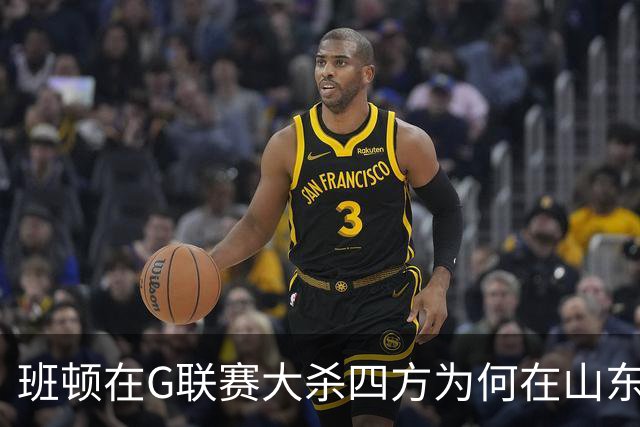 班顿在G联赛大杀四方为何在山东站不住脚？CBA水平高于发展联盟？