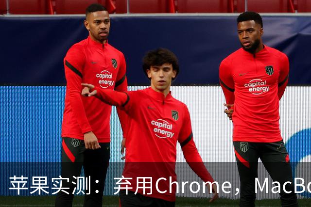 苹果实测：弃用Chrome，MacBook多撑5小时