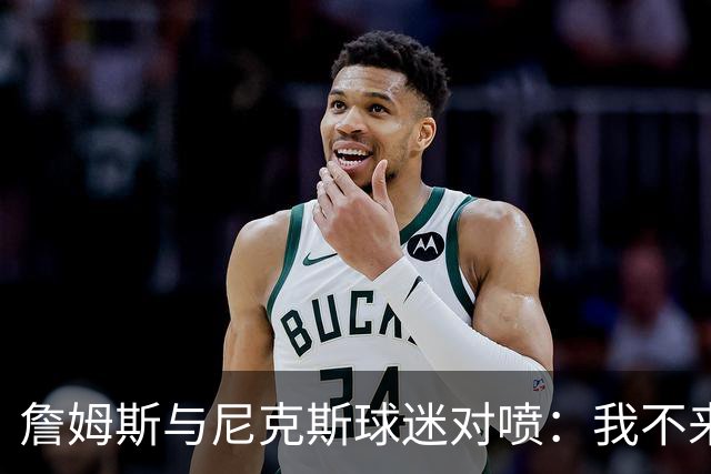 詹姆斯与尼克斯球迷对喷：我不来自西海岸，我是俄亥俄人