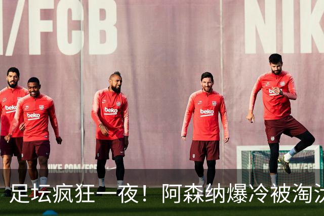 足坛疯狂一夜！阿森纳爆冷被淘汰，多特惊险绝杀，拉齐奥登顶意甲