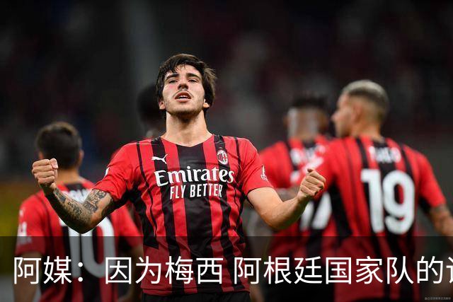 阿媒：因为梅西 阿根廷国家队的训练课都能卖票