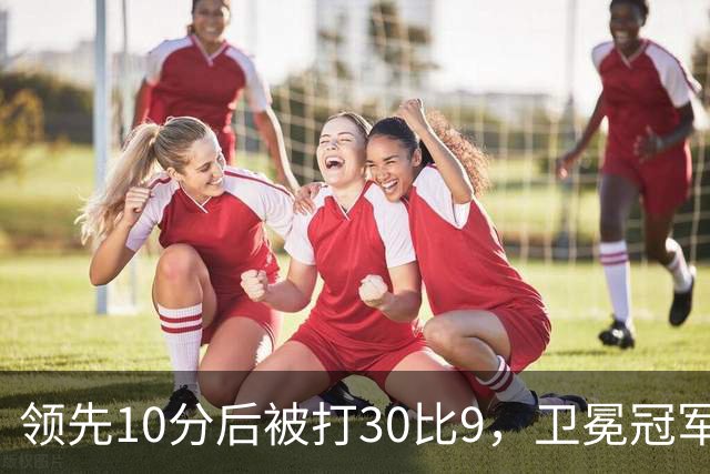 领先10分后被打30比9，卫冕冠军开季0胜3负