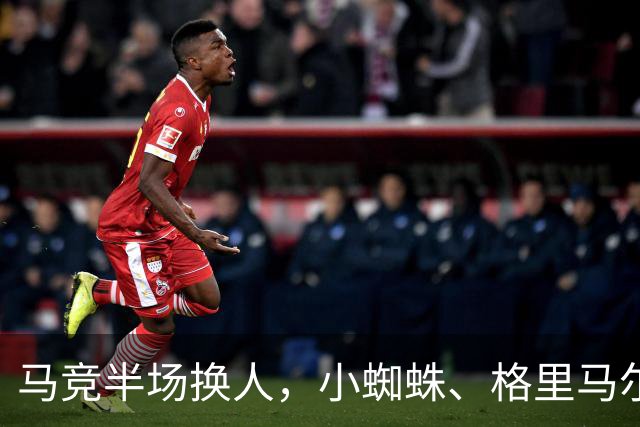 马竞半场换人，小蜘蛛、格里马尔多登场，换下卢克曼、马丁内斯
