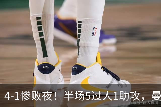 4-1惨败夜！半场5过人1助攻，曼联唯有他能昂首离场？