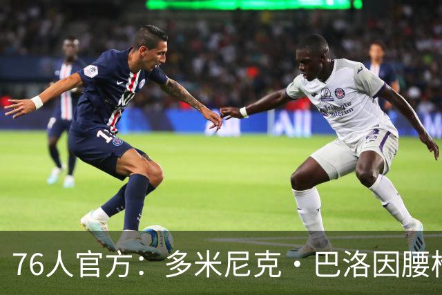 76人官方：多米尼克·巴洛因腰椎骨应力反应将至少缺席两周